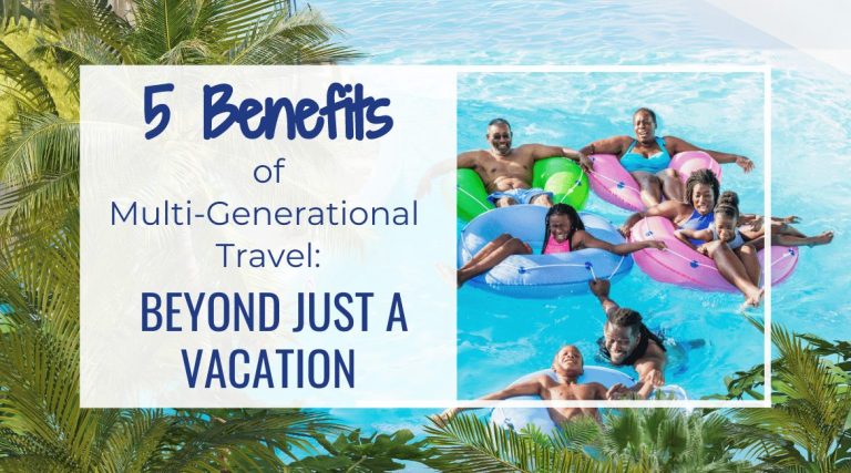 5 Benefits of Multi-Generational Travel: Beyond Just a Vacation