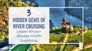 Blog Featured Image-Hidden Gems of River Cruising_ 3 Lesser-Known Routes Worth ExploringBlog Featured Image-Hidden Gems of River Cruising_ 3 Lesser-Known Routes Worth Exploring